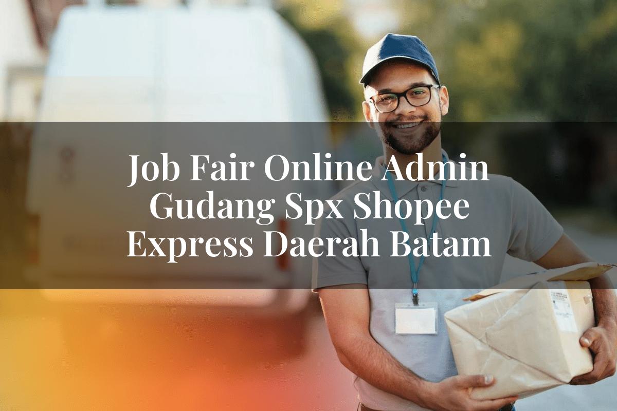 Job Fair Online Admin Gudang SPX Shopee Express Daerah Batam