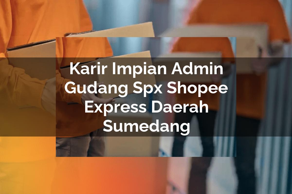 Karir Impian Admin Gudang SPX Shopee Express Daerah Sumedang