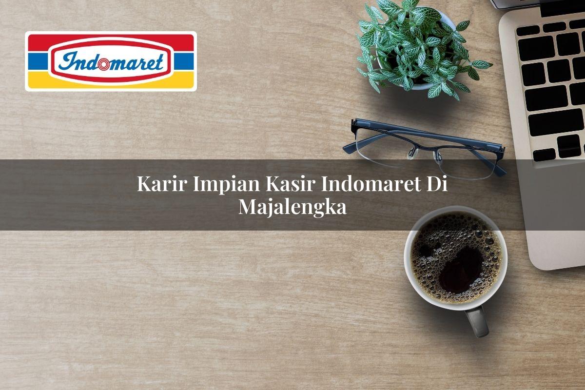 Karir Impian Kasir Indomaret di Majalengka Tahun 2025
