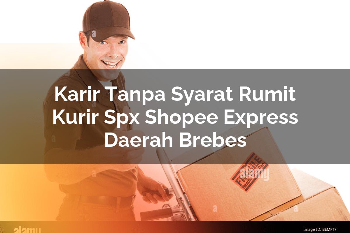 Karir Tanpa Syarat Rumit Kurir SPX Shopee Express Daerah Brebes