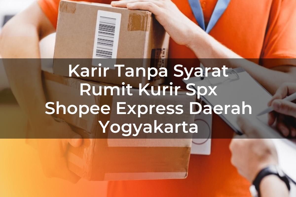 Karir Tanpa Syarat Rumit Kurir SPX Shopee Express Daerah Yogyakarta
