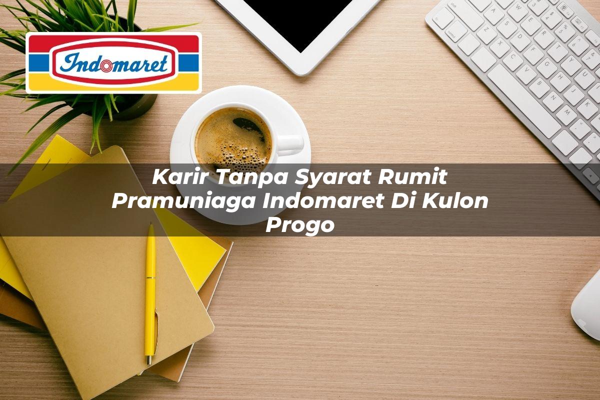 Karir Tanpa Syarat Rumit Pramuniaga Indomaret di Kulon Progo 2025