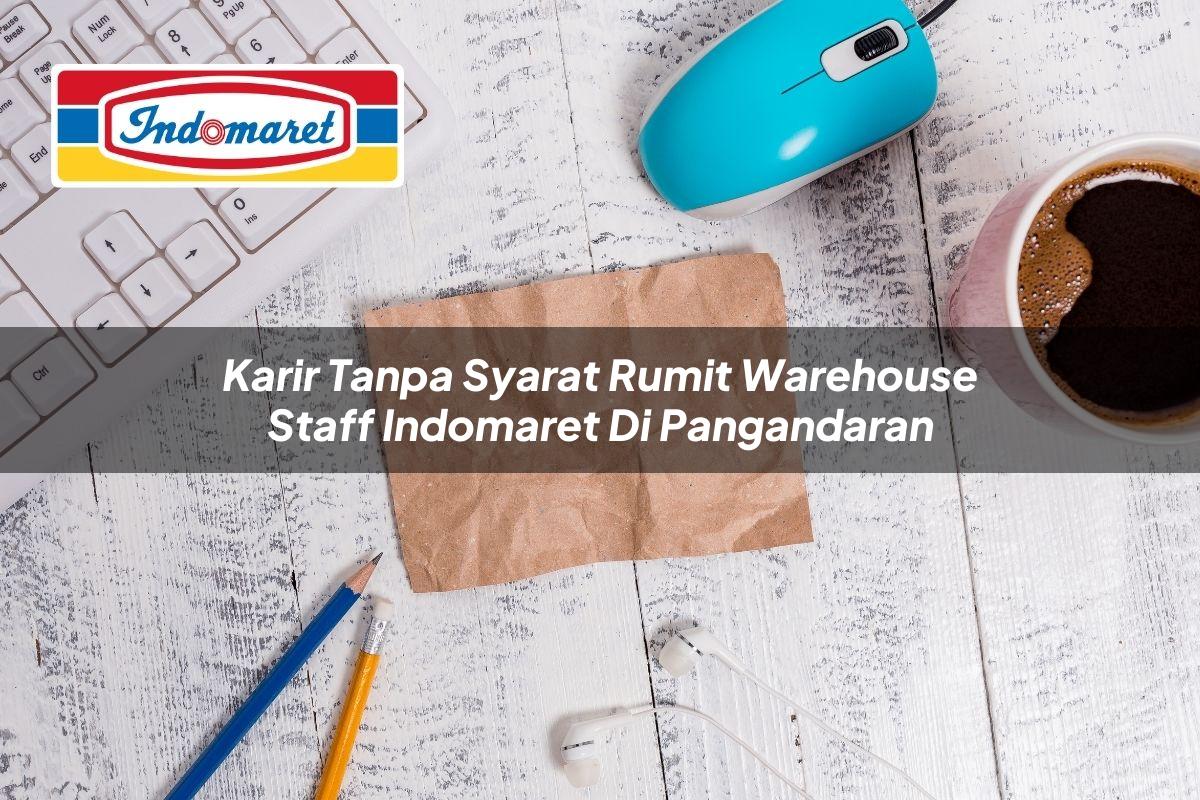 Karir Tanpa Syarat Rumit Warehouse Staff Indomaret di Pangandaran 2025