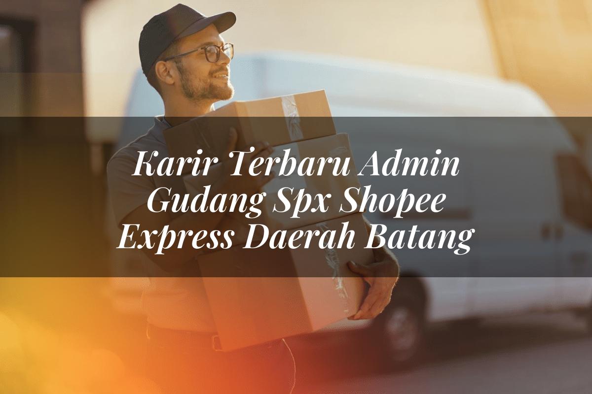 Karir Terbaru Admin Gudang SPX Shopee Express Daerah Batang