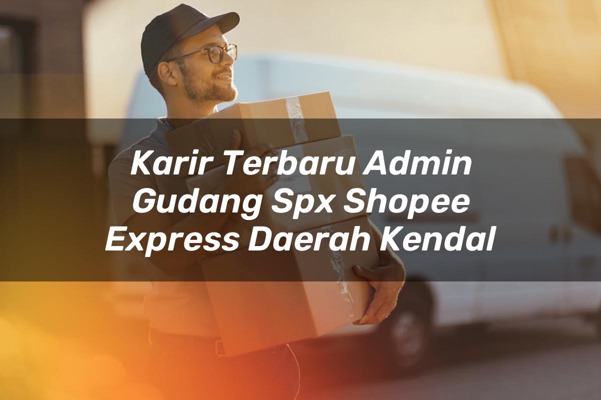 Karir Terbaru Admin Gudang SPX Shopee Express Daerah Kendal