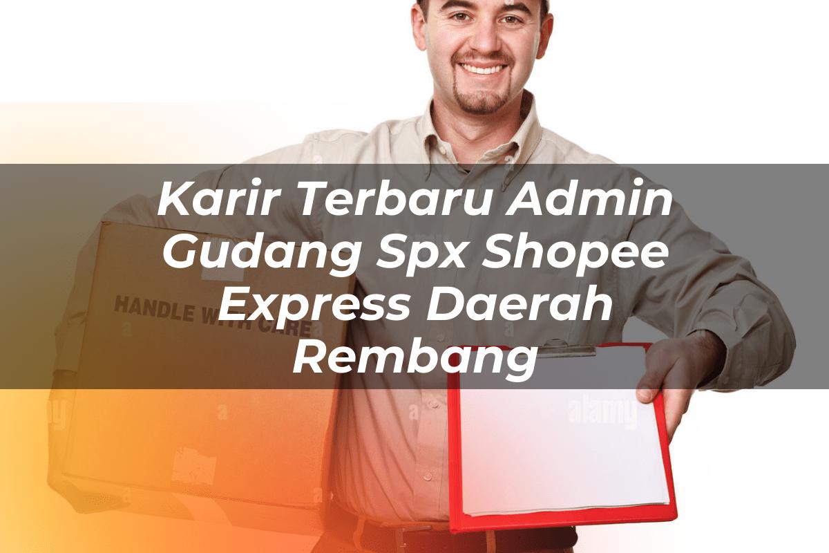 Karir Terbaru Admin Gudang SPX Shopee Express Daerah Rembang