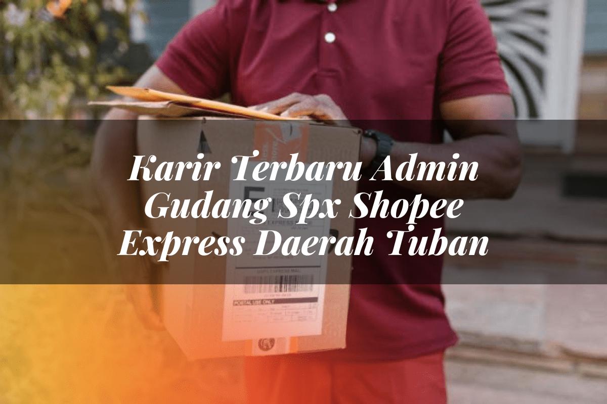 Karir Terbaru Admin Gudang SPX Shopee Express Daerah Tuban