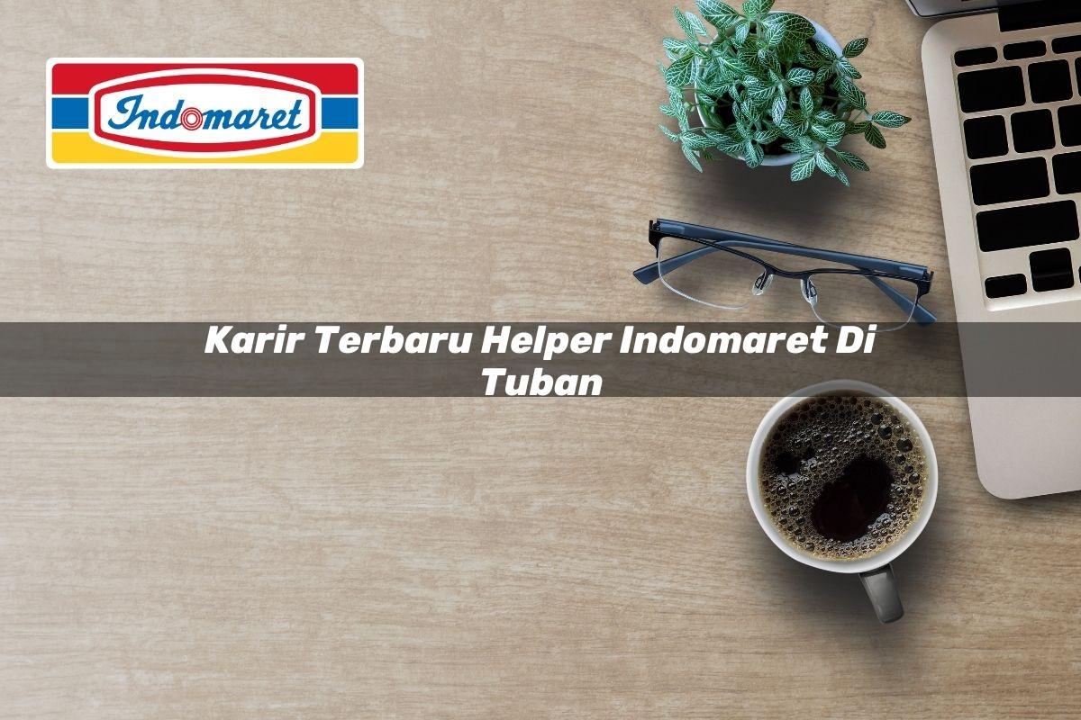 Karir Terbaru Helper Indomaret di Tuban Tahun 2025