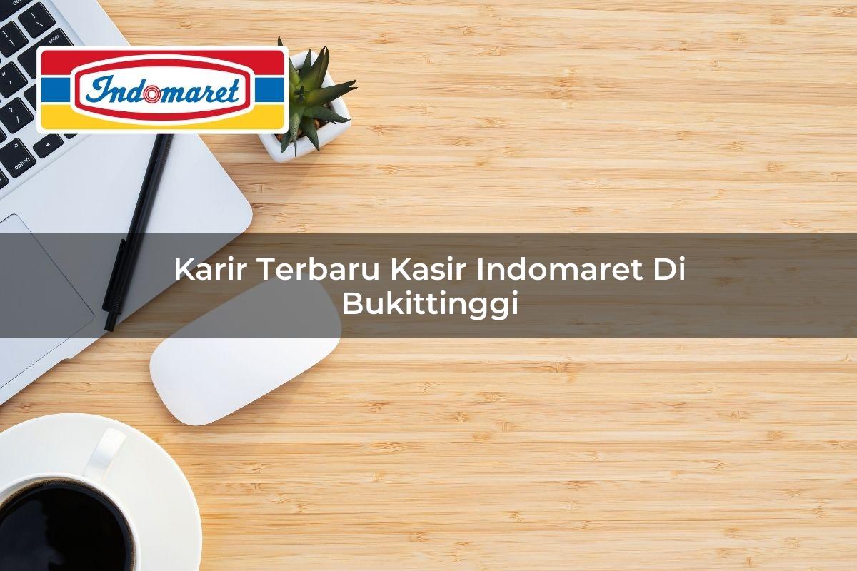 Karir Terbaru Kasir Indomaret di Bukittinggi Tahun 2025