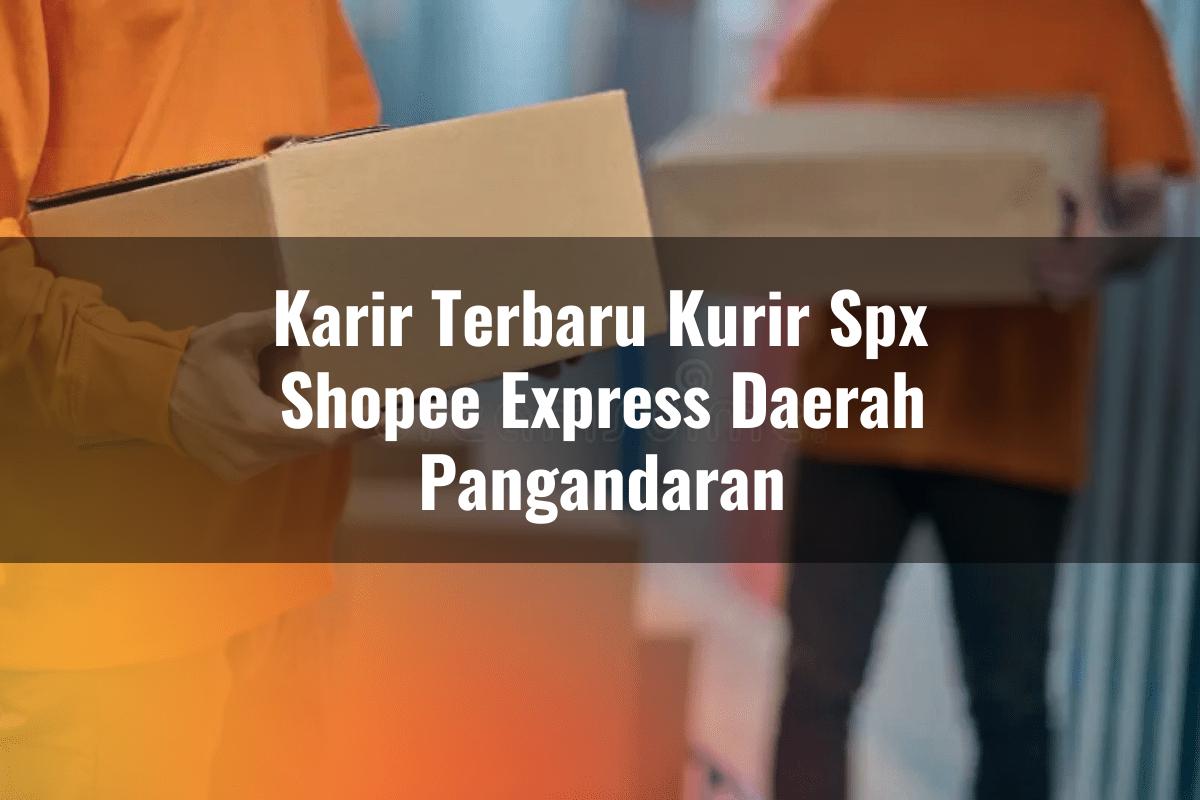 Karir Terbaru Kurir SPX Shopee Express Daerah Pangandaran