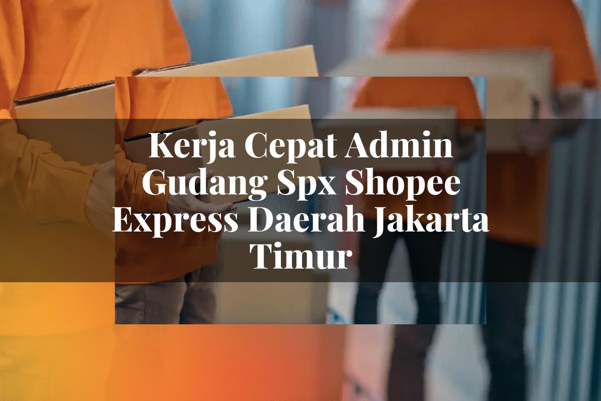 Kerja Cepat Admin Gudang SPX Shopee Express Daerah Jakarta Timur