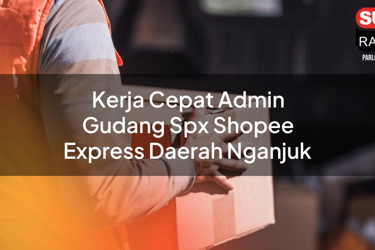 Kerja Cepat Admin Gudang SPX Shopee Express Daerah Nganjuk