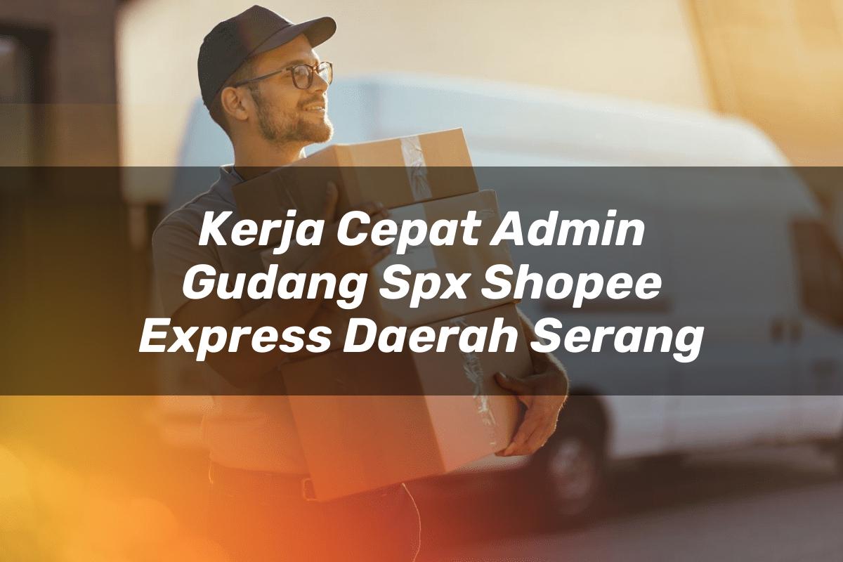 Kerja Cepat Admin Gudang SPX Shopee Express Daerah Serang