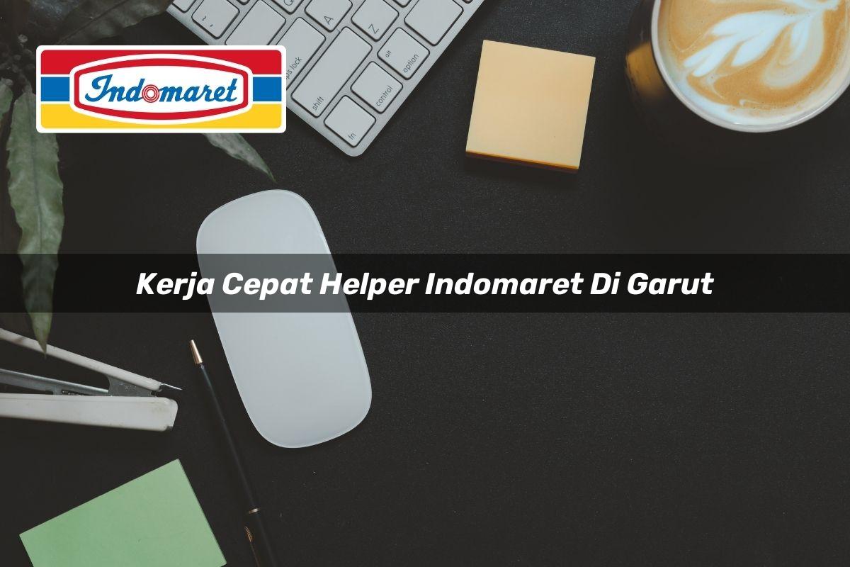 Kerja Cepat Helper Indomaret di Garut Tahun 2025