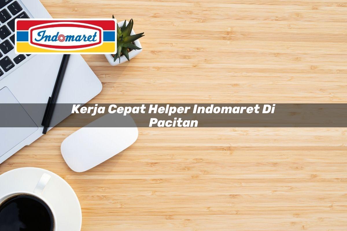 Kerja Cepat Helper Indomaret di Pacitan Tahun 2025