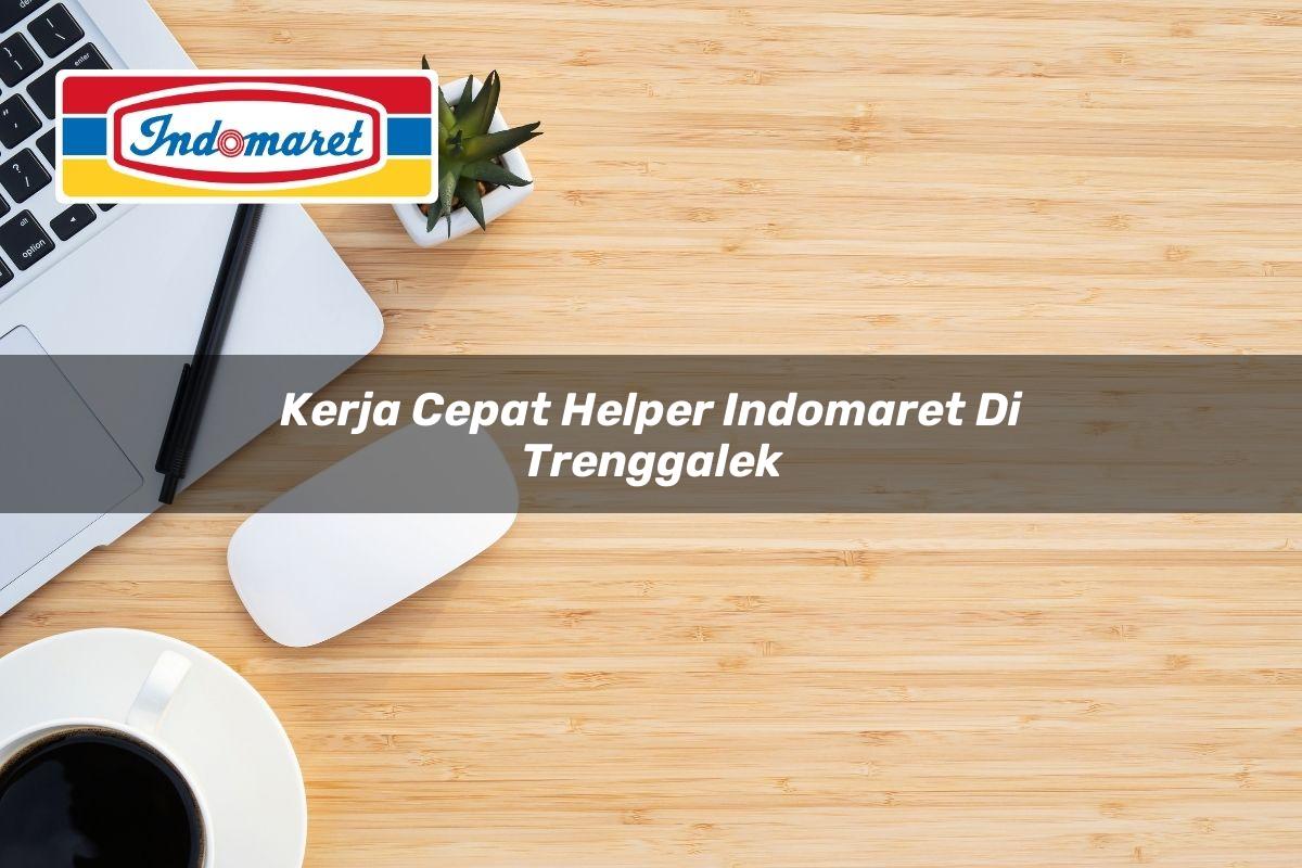 Kerja Cepat Helper Indomaret di Trenggalek Tahun 2025