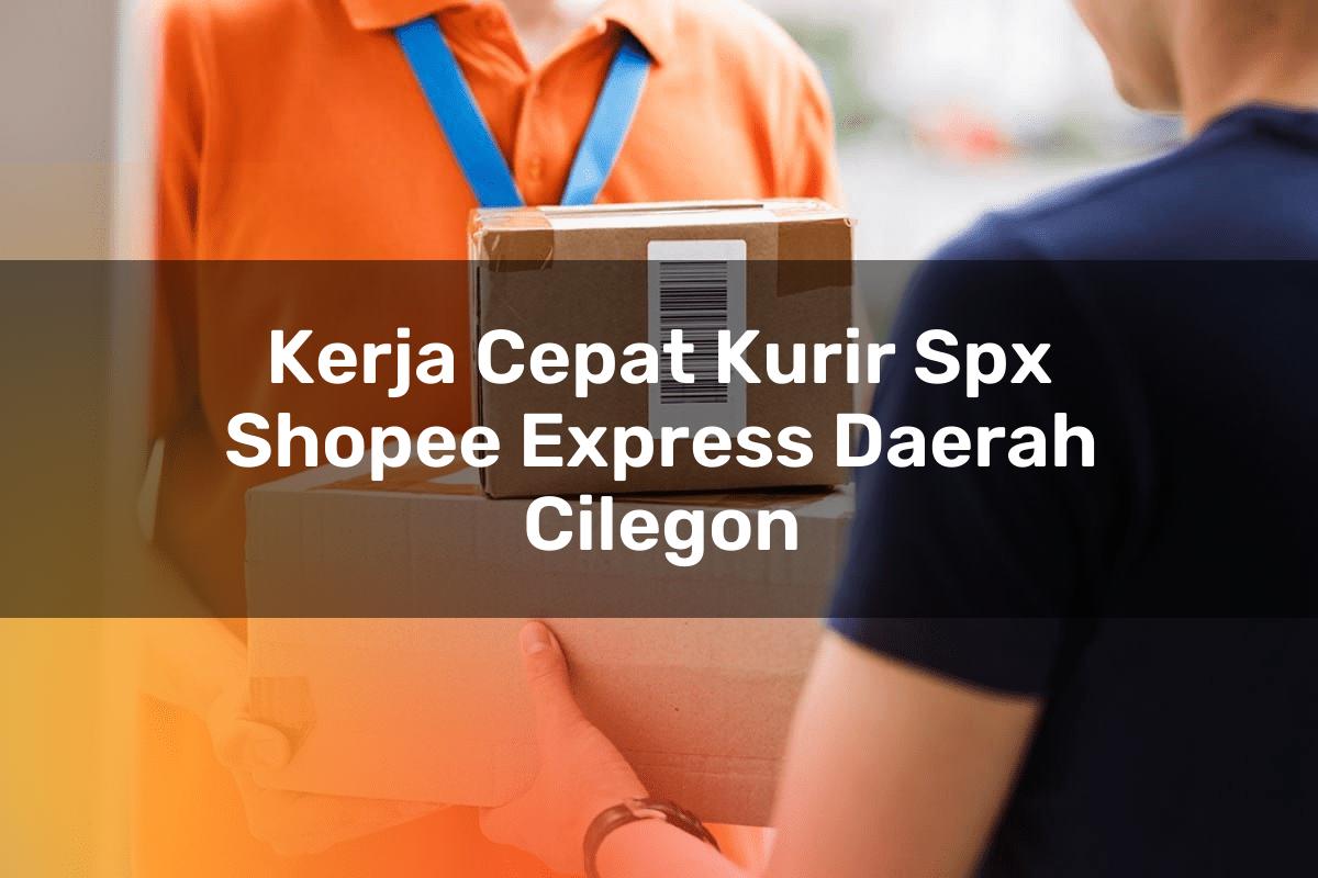 Kerja Cepat Kurir SPX Shopee Express Daerah Cilegon