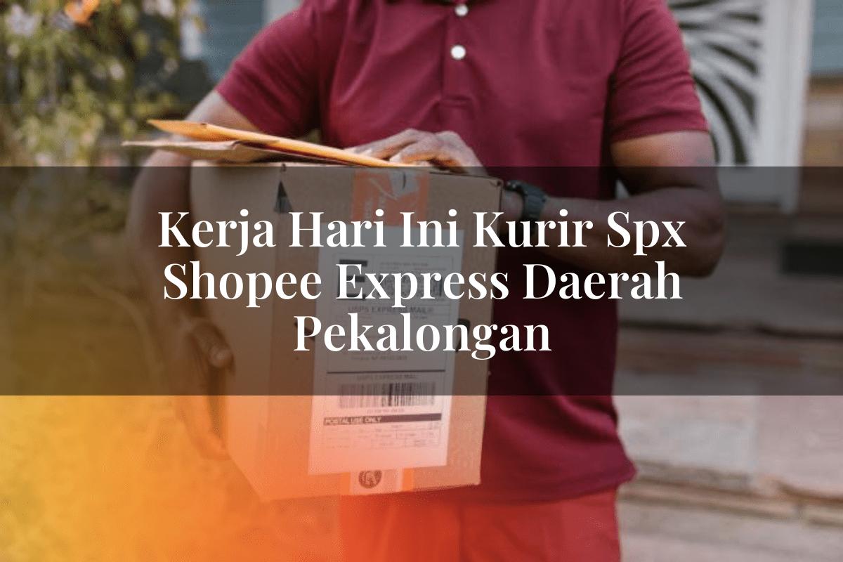 Kerja Hari Ini Kurir SPX Shopee Express Daerah Pekalongan