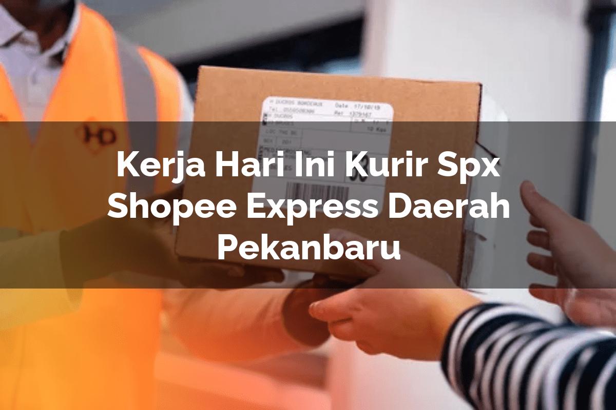 Kerja Hari Ini Kurir SPX Shopee Express Daerah Pekanbaru