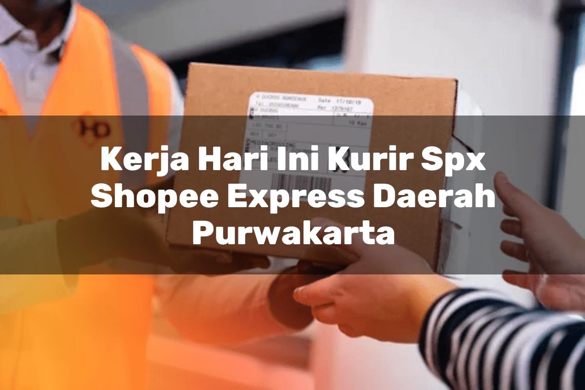 Kerja Hari Ini Kurir SPX Shopee Express Daerah Purwakarta