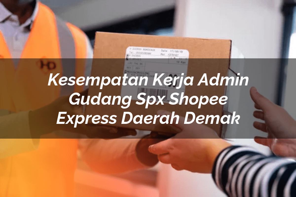 Kesempatan Kerja Admin Gudang SPX Shopee Express Daerah Demak