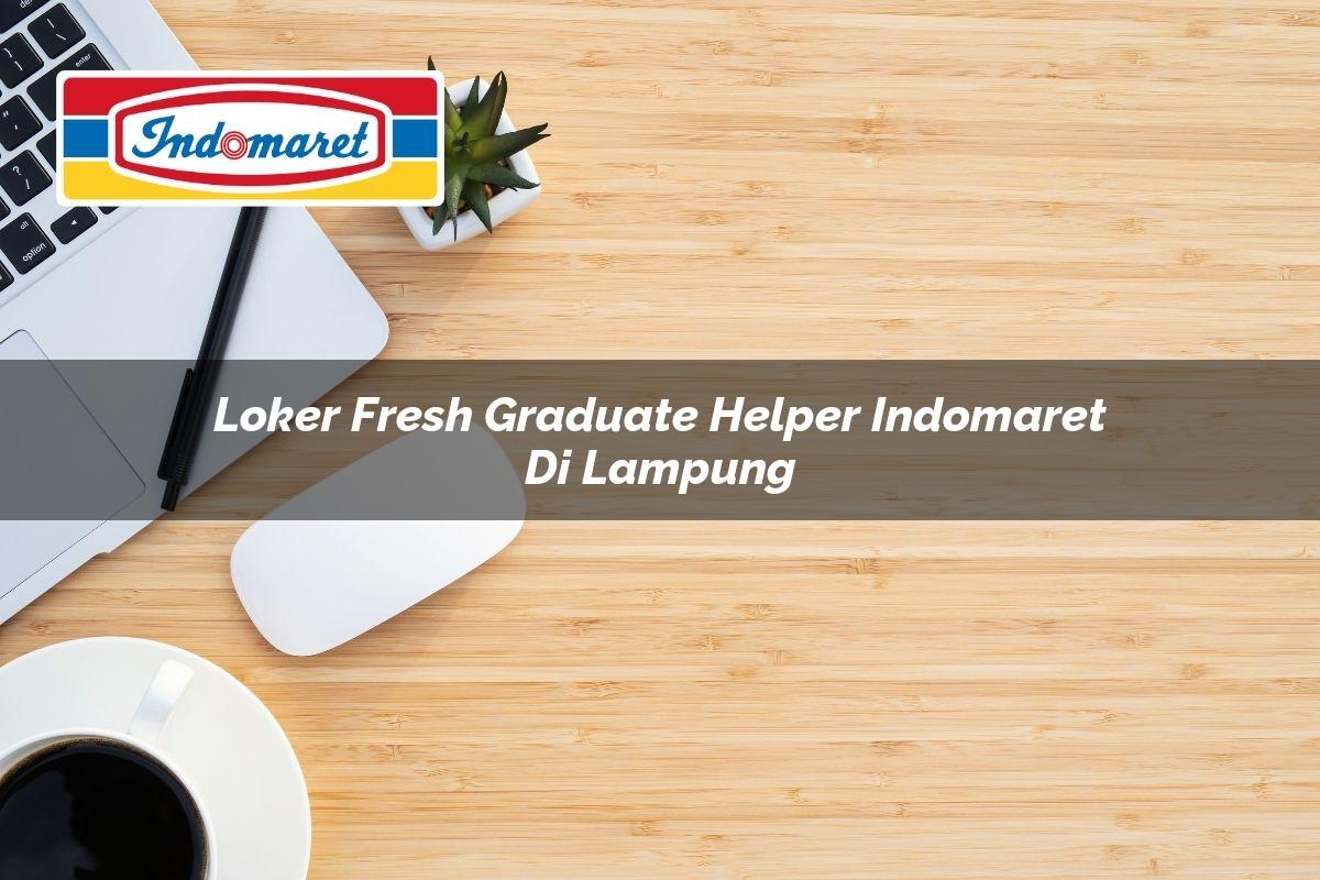 Loker Fresh Graduate Helper Indomaret di Lampung Tahun 2025