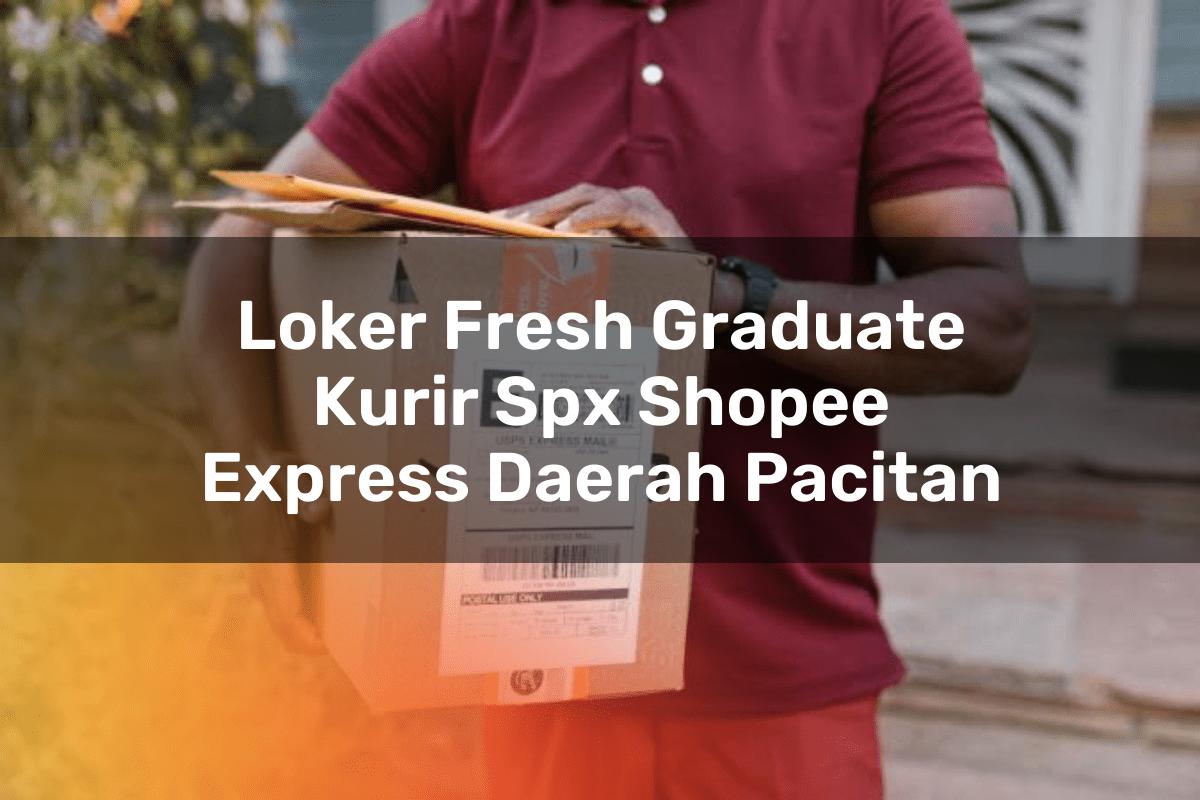 Loker Fresh Graduate Kurir SPX Shopee Express Daerah Pacitan