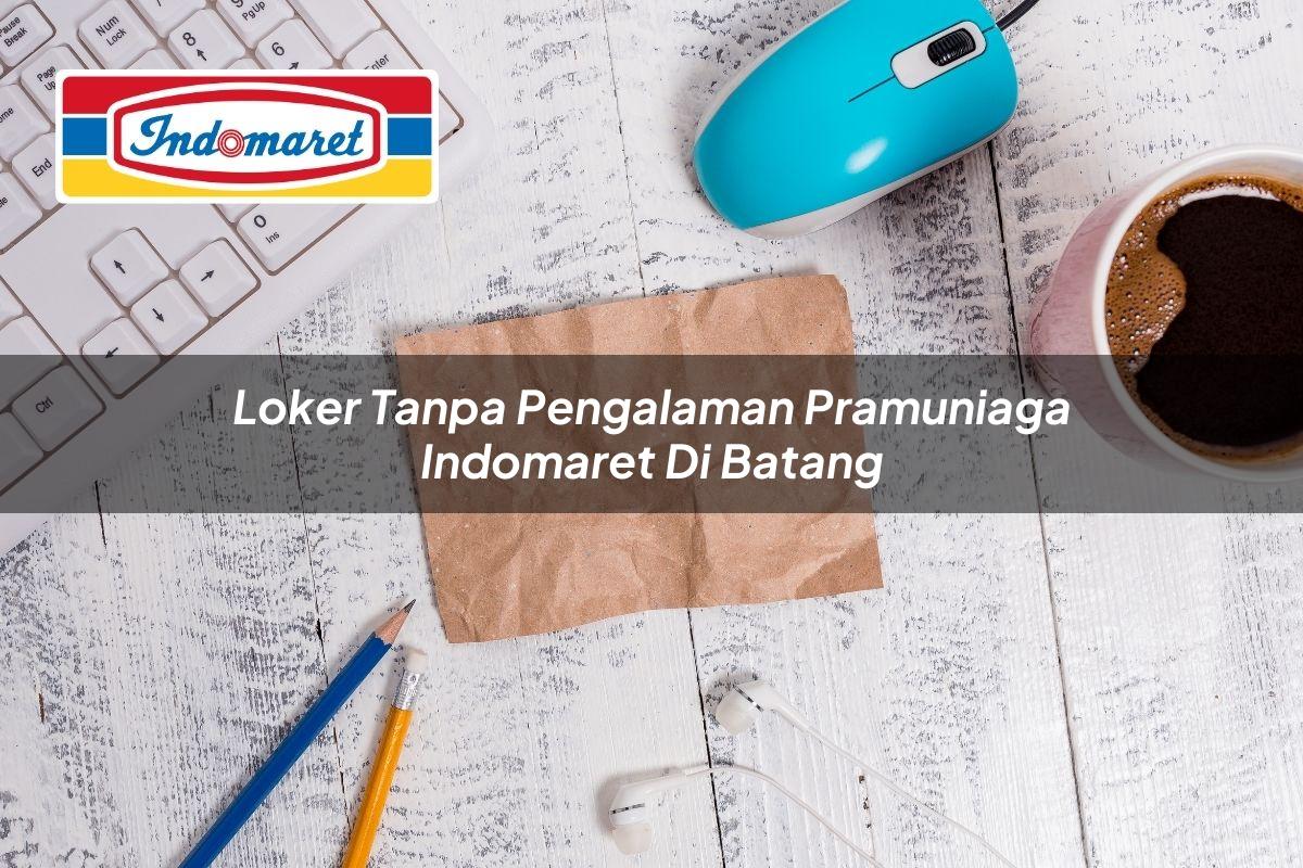 Loker Tanpa Pengalaman Pramuniaga Indomaret di Batang 2025