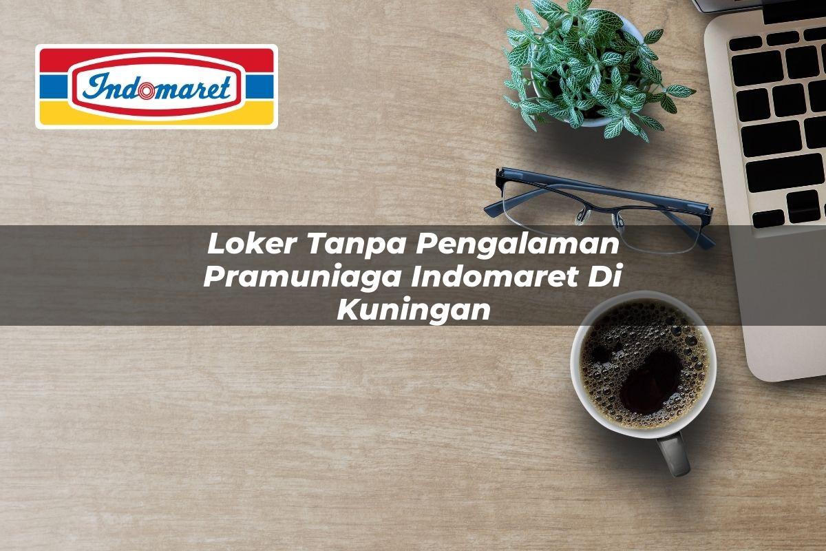 Loker Tanpa Pengalaman Pramuniaga Indomaret di Kuningan 2025