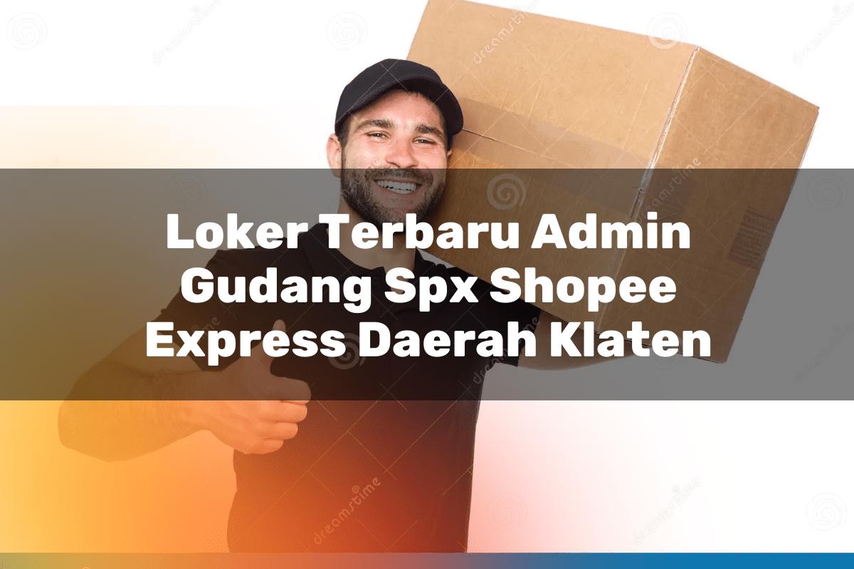 Loker Terbaru Admin Gudang SPX Shopee Express Daerah Klaten