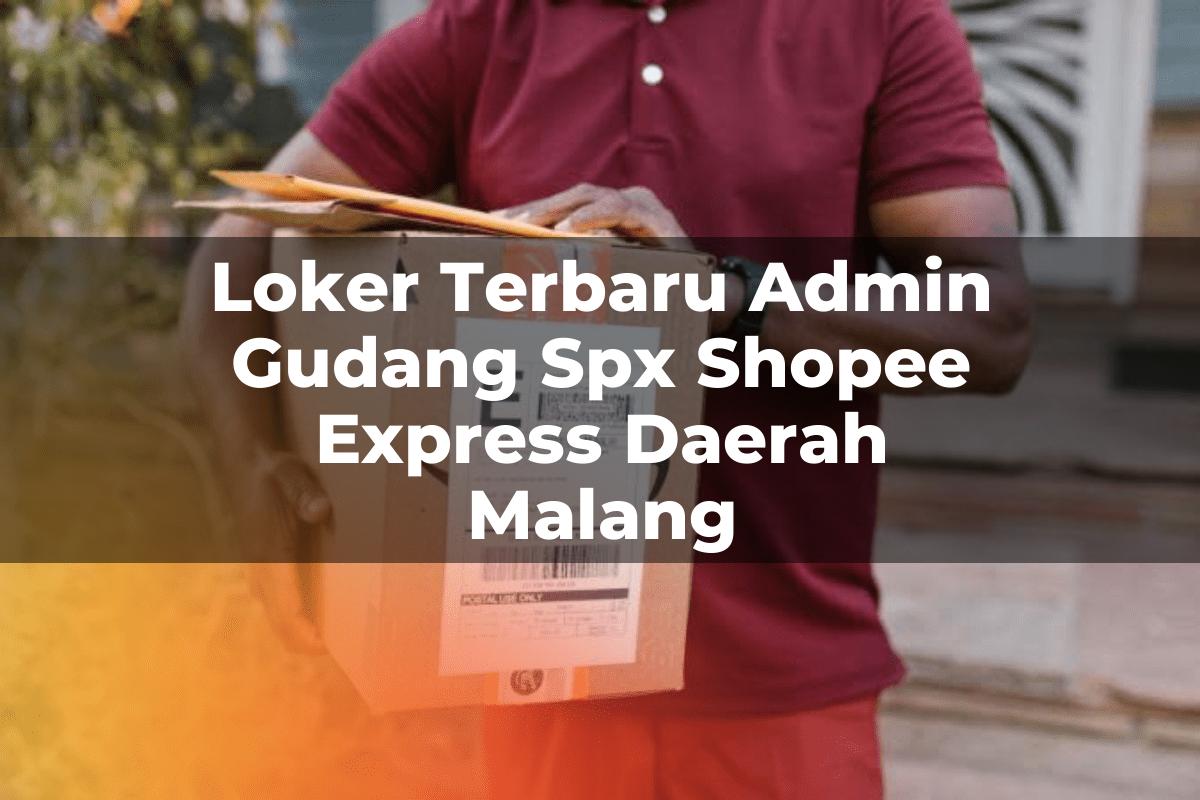 Loker Terbaru Admin Gudang SPX Shopee Express Daerah Malang