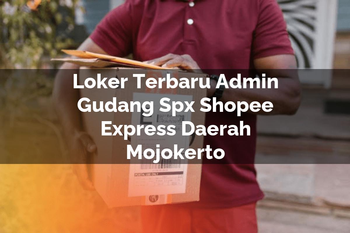 Loker Terbaru Admin Gudang SPX Shopee Express Daerah Mojokerto