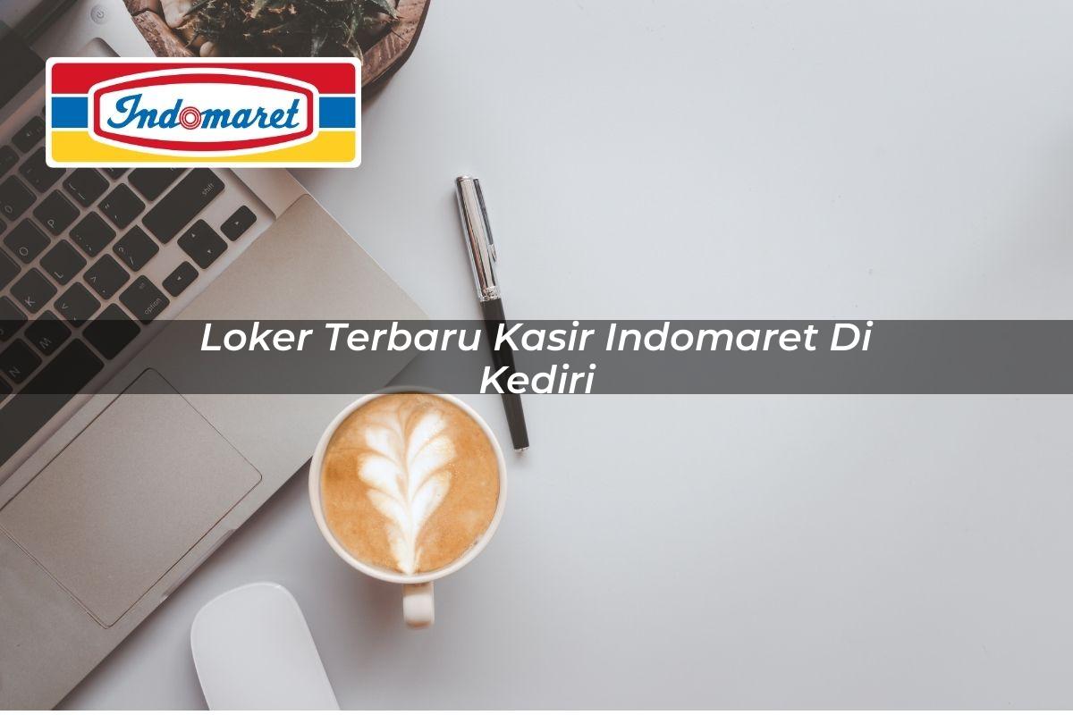 Loker Terbaru Kasir Indomaret di Kediri Tahun 2025