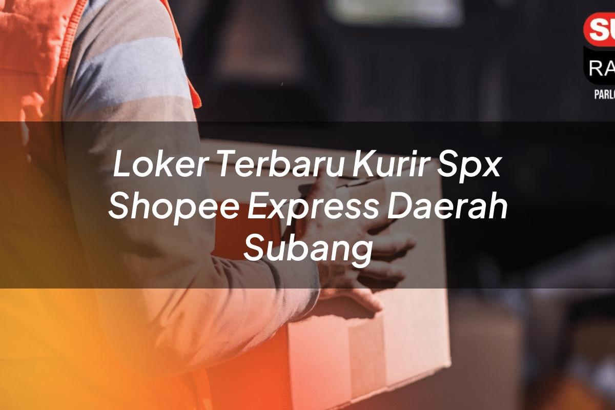 Loker Terbaru Kurir SPX Shopee Express Daerah Subang