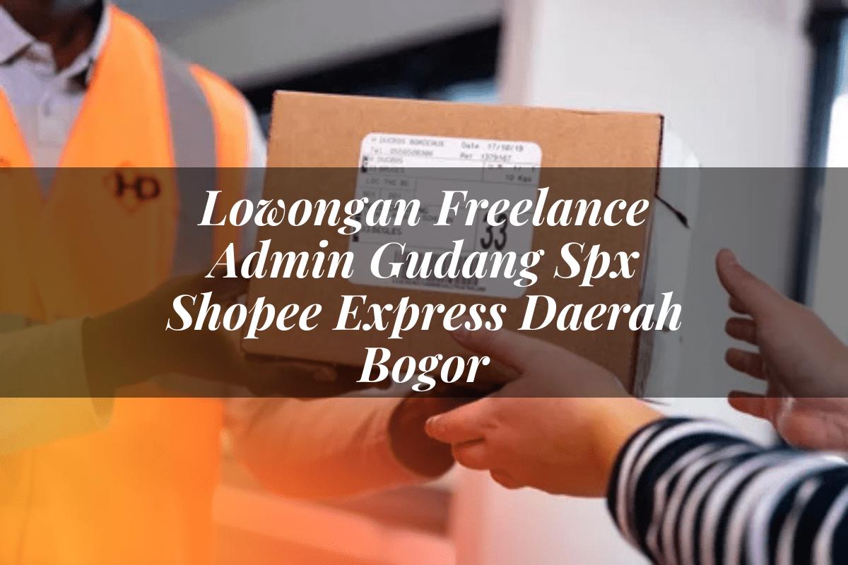 Lowongan Freelance Admin Gudang SPX Shopee Express Daerah Bogor
