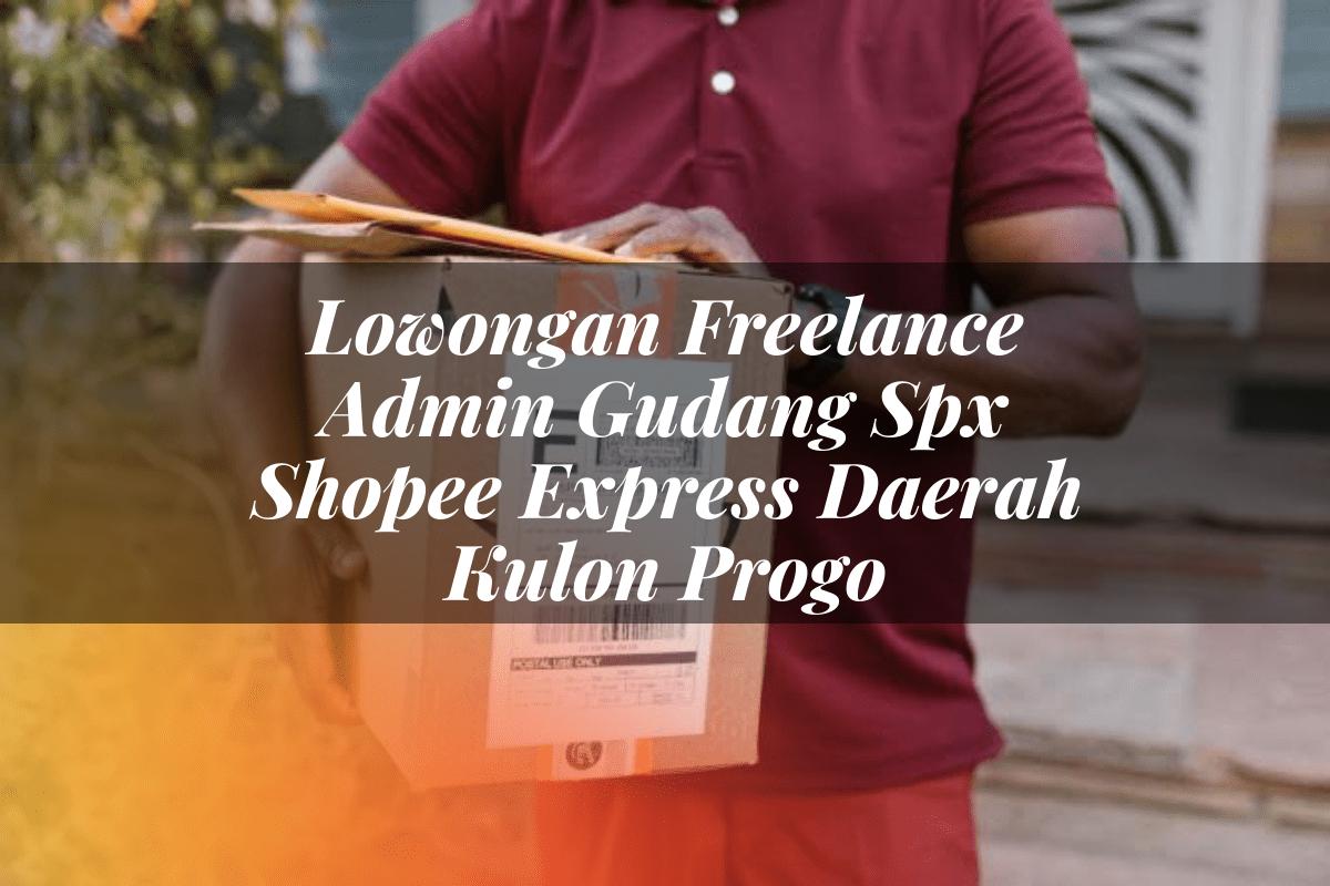 Lowongan Freelance Admin Gudang SPX Shopee Express Daerah Kulon Progo
