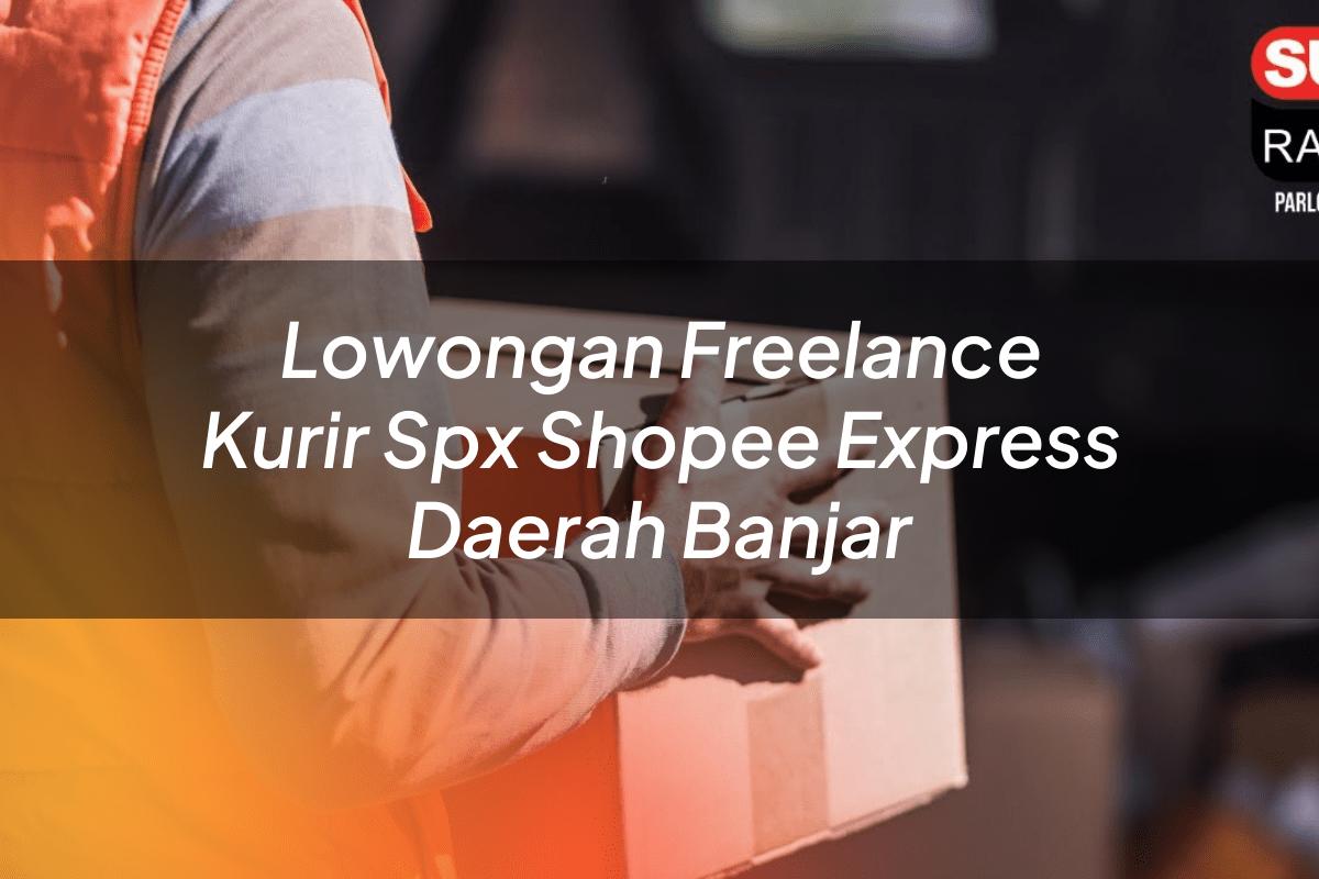Lowongan Freelance Kurir SPX Shopee Express Daerah Banjar