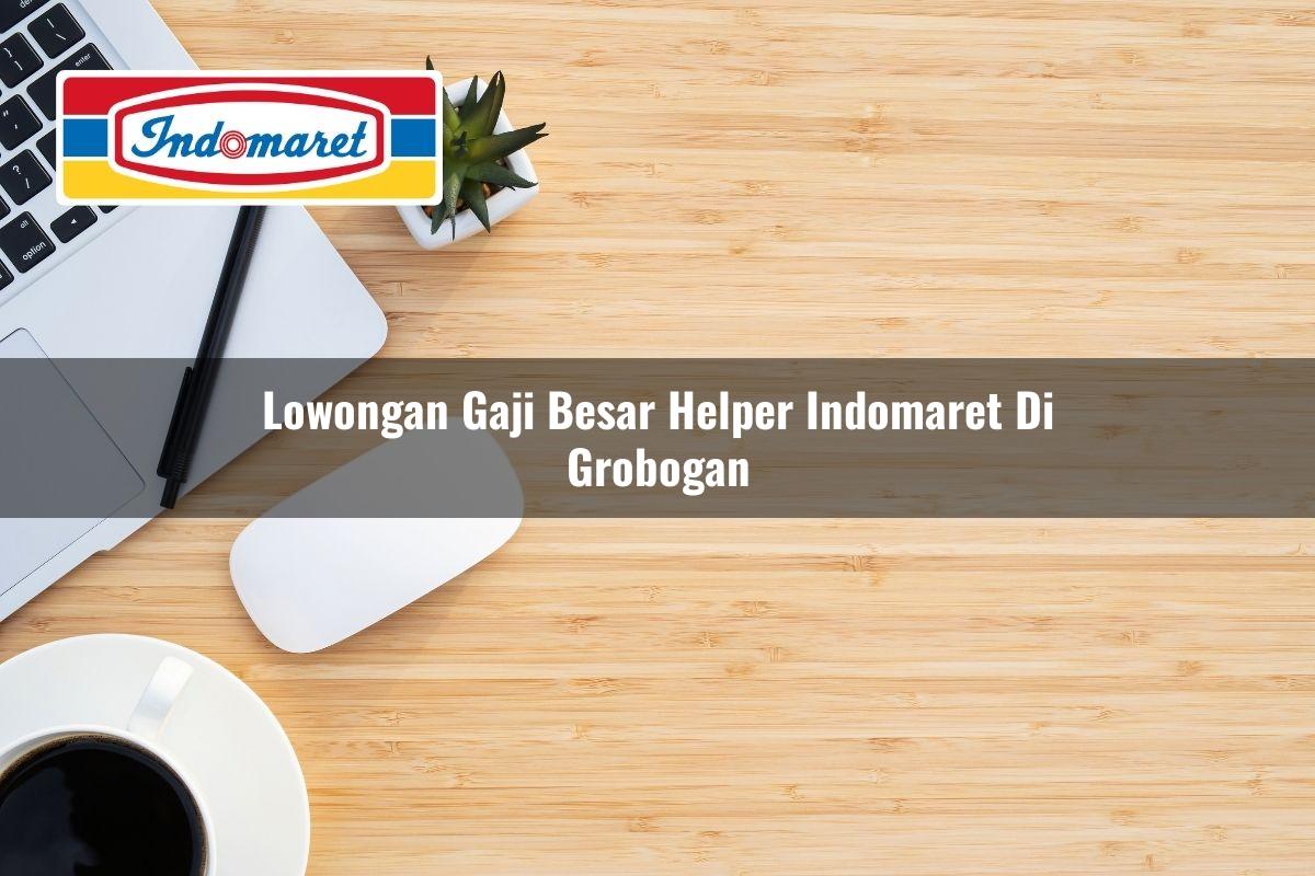 Lowongan Gaji Besar Helper Indomaret di Grobogan Tahun 2025