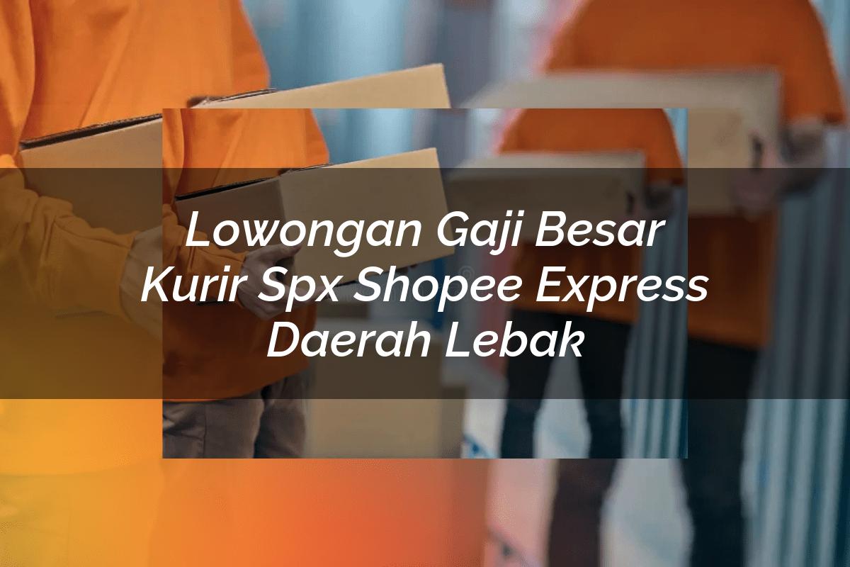 Lowongan Gaji Besar Kurir SPX Shopee Express Daerah Lebak