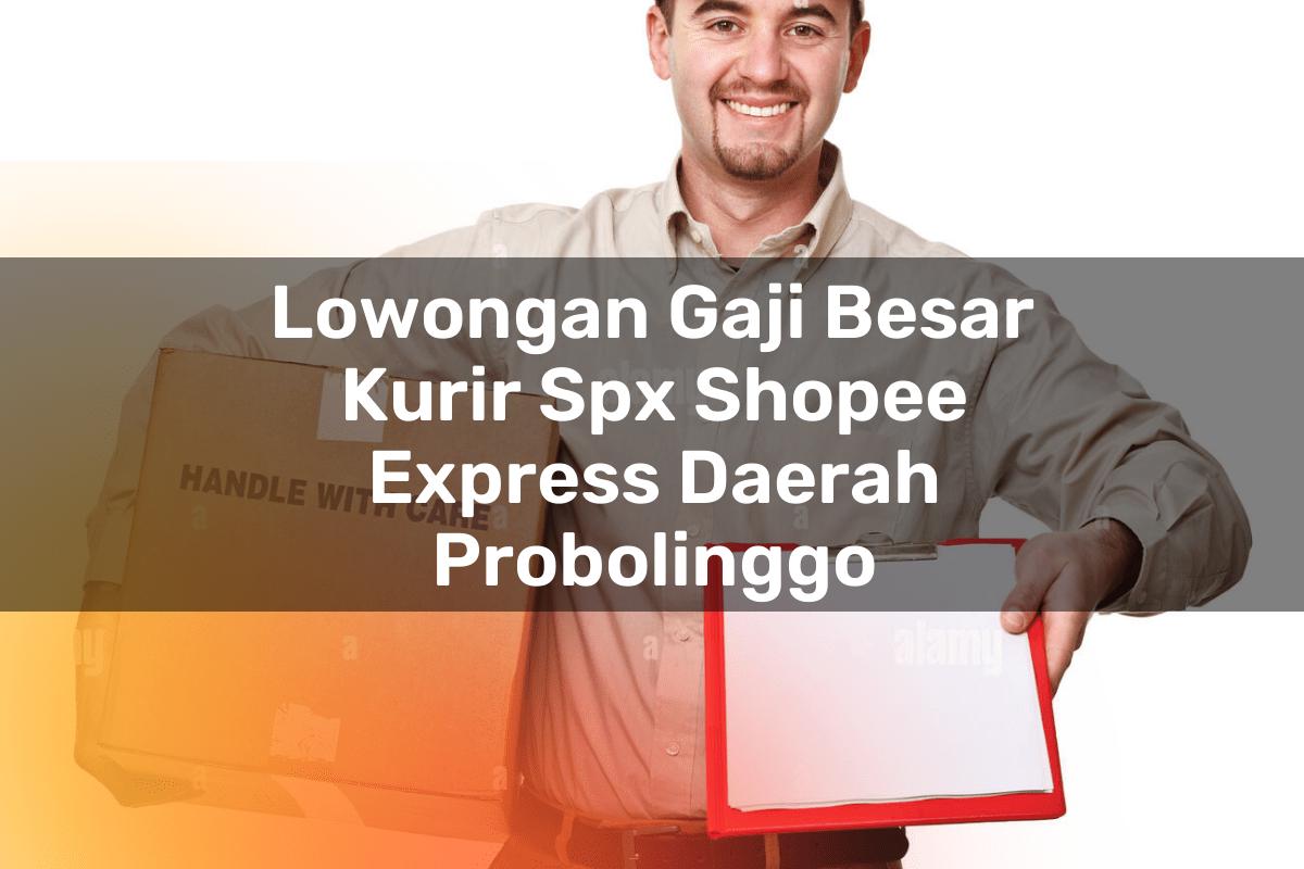 Lowongan Gaji Besar Kurir SPX Shopee Express Daerah Probolinggo
