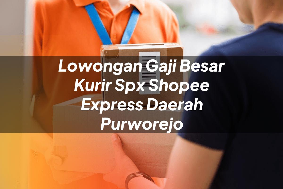 Lowongan Gaji Besar Kurir SPX Shopee Express Daerah Purworejo