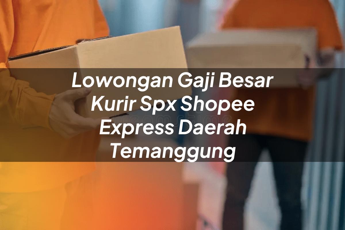 Lowongan Gaji Besar Kurir SPX Shopee Express Daerah Temanggung