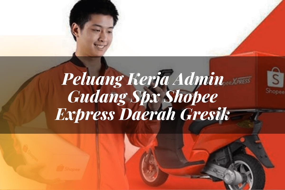 Peluang Kerja Admin Gudang SPX Shopee Express Daerah Gresik