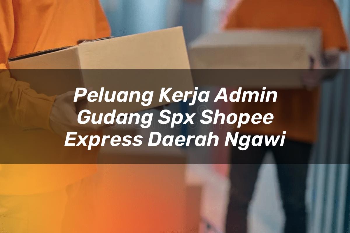 Peluang Kerja Admin Gudang SPX Shopee Express Daerah Ngawi