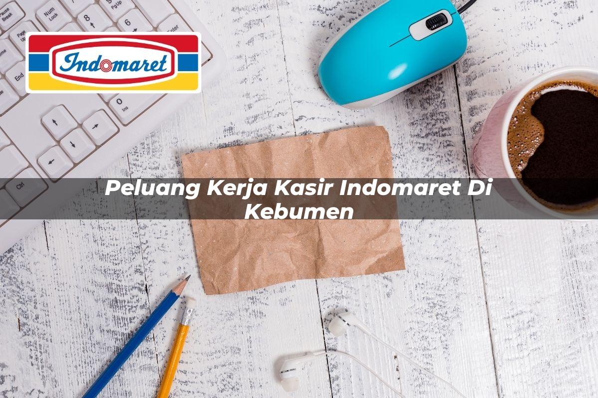 Peluang Kerja Kasir Indomaret di Kebumen Tahun 2025