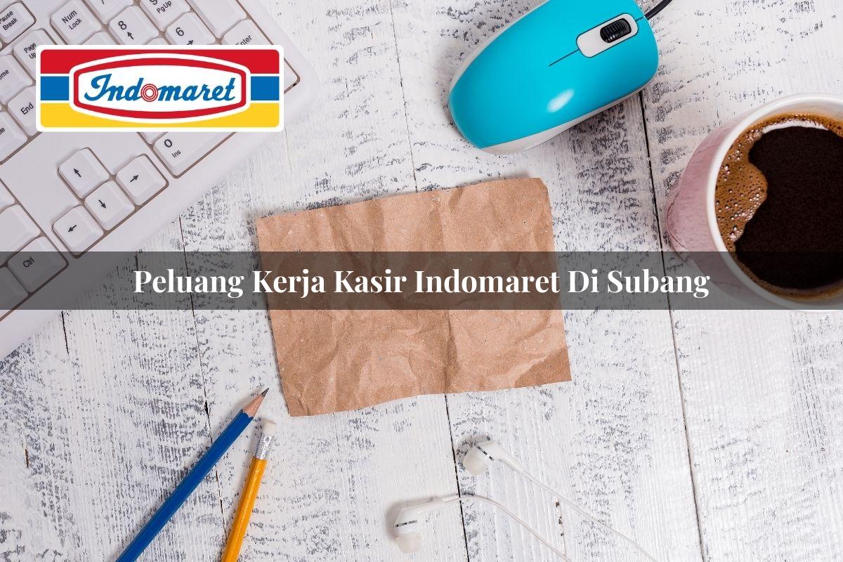 Peluang Kerja Kasir Indomaret di Subang Tahun 2025