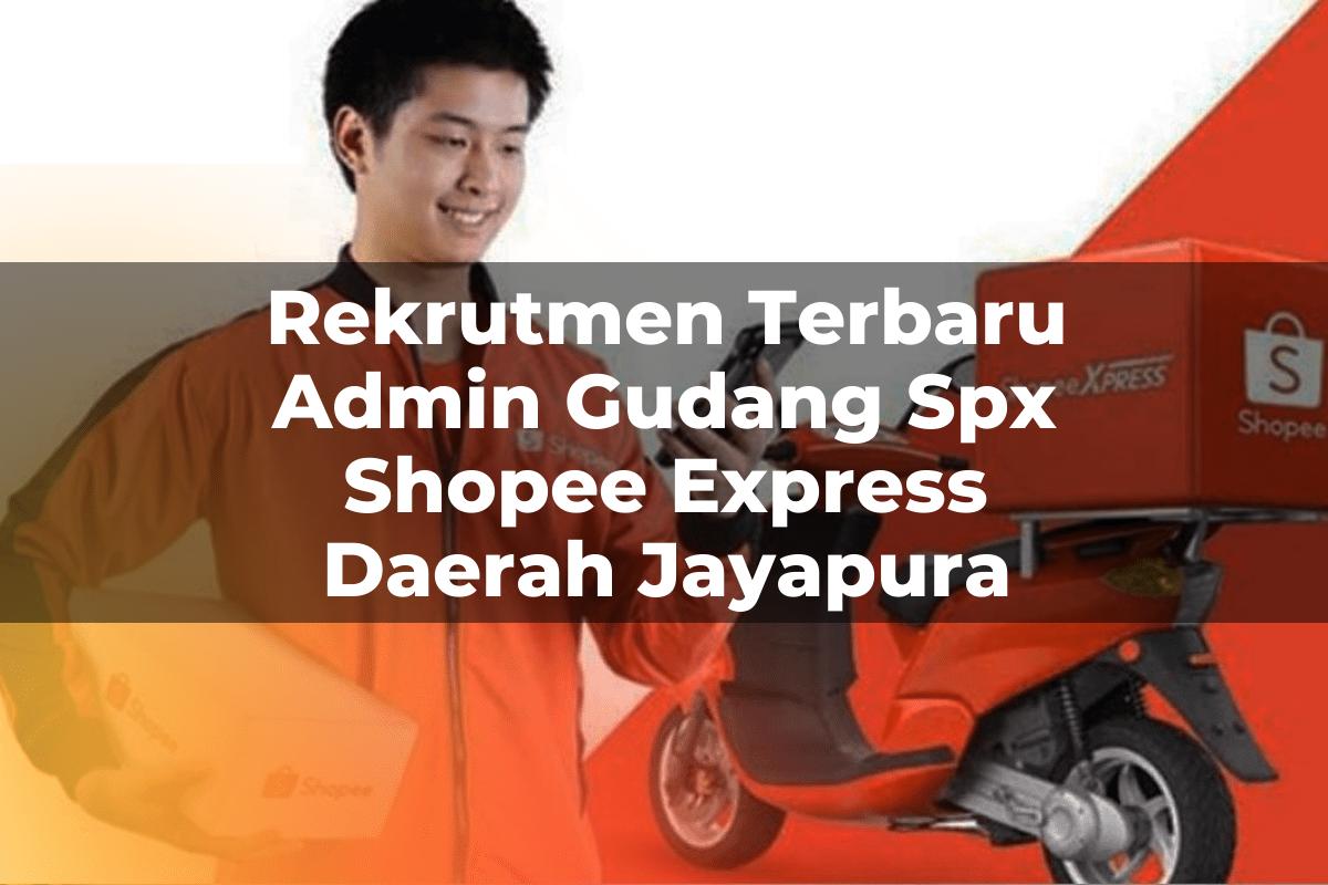 Rekrutmen Terbaru Admin Gudang SPX Shopee Express Daerah Jayapura