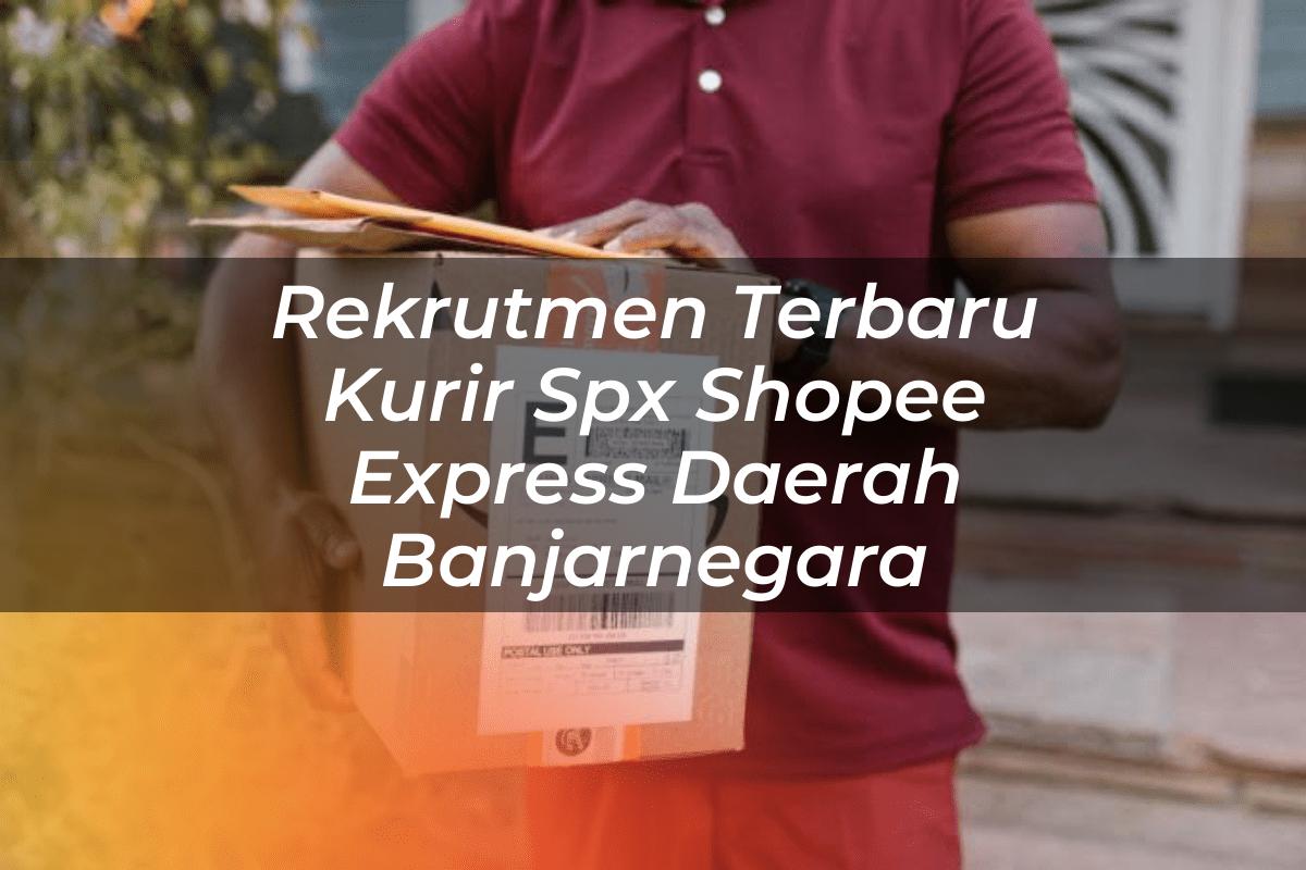 Rekrutmen Terbaru Kurir SPX Shopee Express Daerah Banjarnegara