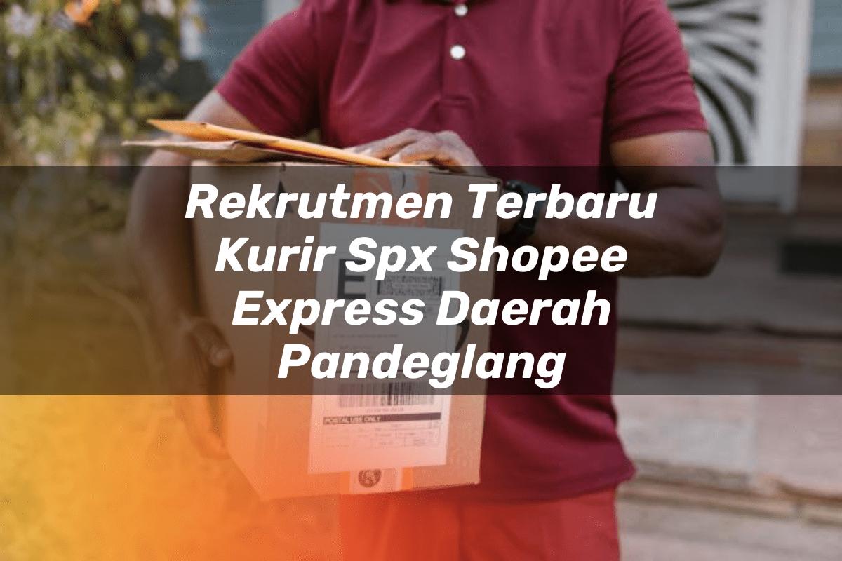 Rekrutmen Terbaru Kurir SPX Shopee Express Daerah Pandeglang