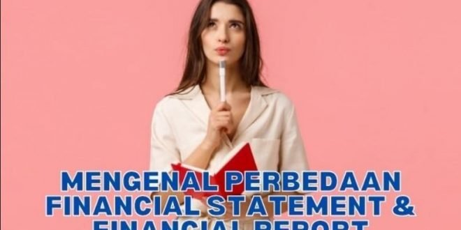 Perbedaan Financial Statement dan Financial Report!